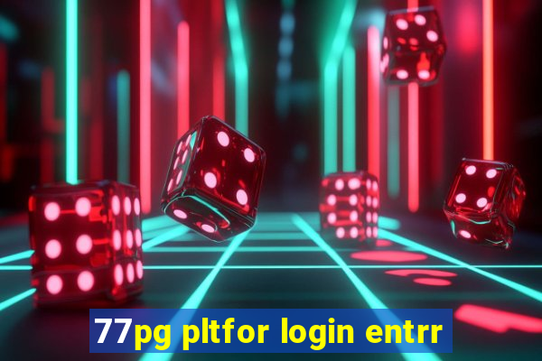 77pg pltfor login entrr